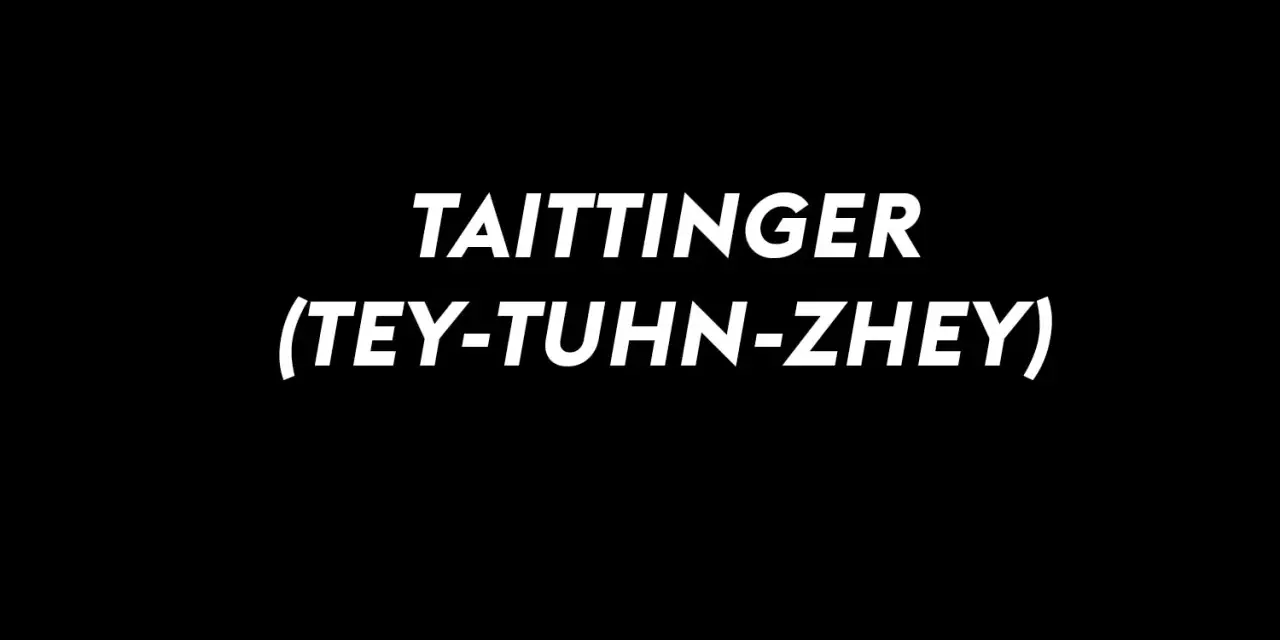 Taittinger Aussprache: Tey-tuhn-zhey. Ein köstlicher Champagner, der so gut schmeckt, wie er klingt.